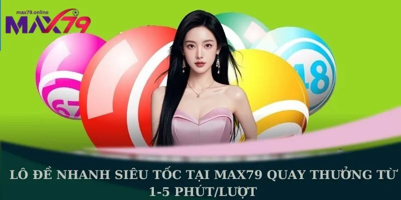 Lô đề nhanh siêu tốc tại Max79 